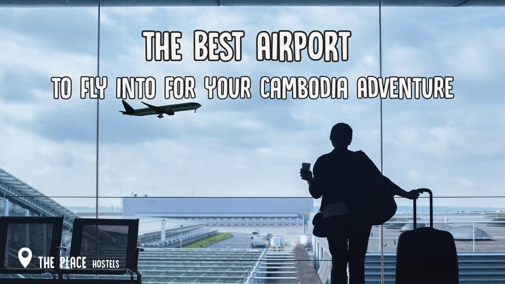 Quel est le meilleur aéroport où atterrir pour votre voyage au Cambodge ?